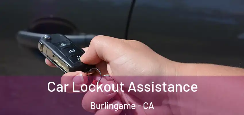  Car Lockout Assistance Burlingame - CA