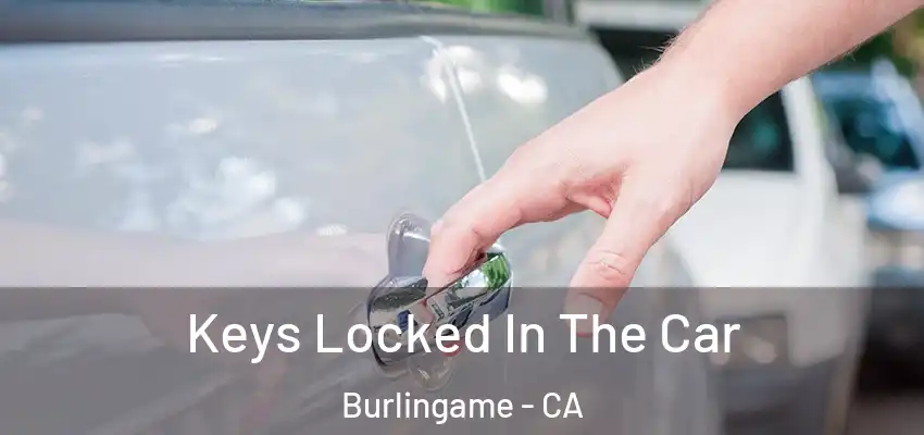  Keys Locked In The Car Burlingame - CA